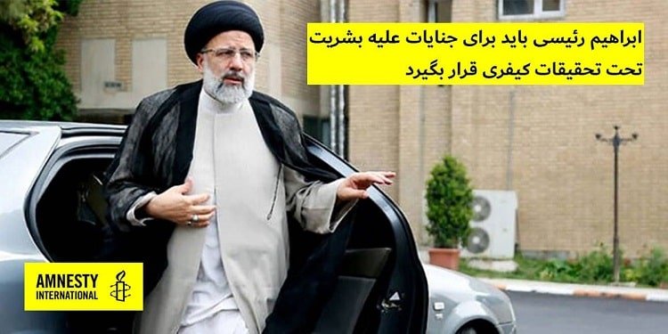 ابراهیم رئیسی باید برای جنایات علیه بشریت تحت تحقیقات کیفری قرار بگیرد